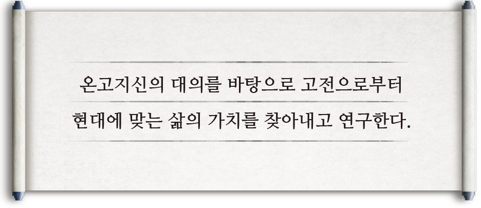 온고지신의 대의를 바탕으로 고전으로부터 현대에 맞는 삶의 가치를 찾아내고 연구한다.